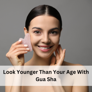 Look Younger Than Your Age With Gua Sha